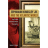 Zephaniah Kingsley Jr. and the Atlantic World: Slave Trader, Plantation Owner, Emancipator