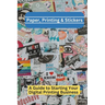 Paper, Printing & Stickers: A Beginner's Guide To Starting a Digital Printing Business