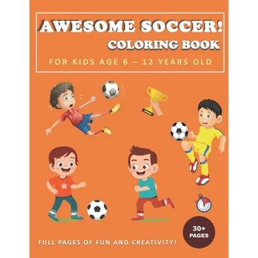 Awesome Soccer! Coloring Book for Kids Age 6 - 12 Years Old: Soccer and football coloring and activity book for boys, girls, and kids who love soccer!