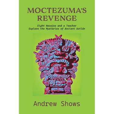 Moctezuma's Revenge: Eight Navajos and a Teacher Explore the Mysteries of Ancient Aztlán (softcover)