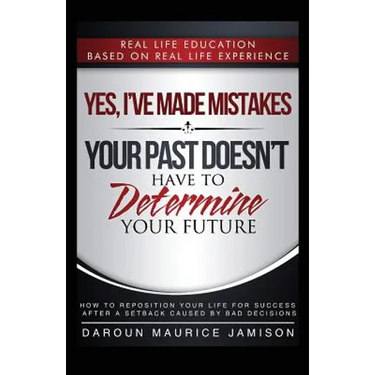 Yes I've made MISTAKES: Your Past Doesn't Have to Determine Your Future