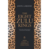 The Eight Zulu Kings: From Shaka to Goodwill Zwelithini