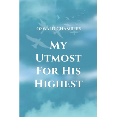 My Utmost for His Highest: A Timeless Christian Devotional on Complete Surrender and Faith in Christ