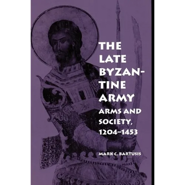 The Late Byzantine Army: Arms and Society, 124-1453