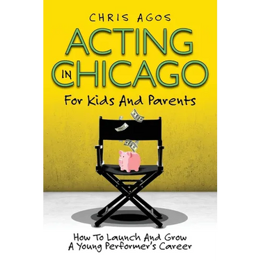 Acting In Chicago For Kids And Parents: How To Launch And Grow A Young Performer's Career