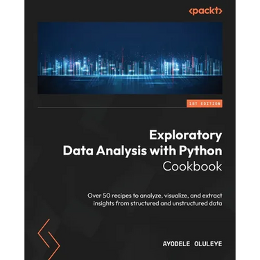 Exploratory Data Analysis with Python Cookbook: Over 50 recipes to analyze, visualize, and extract insights from structured and unstructured data
