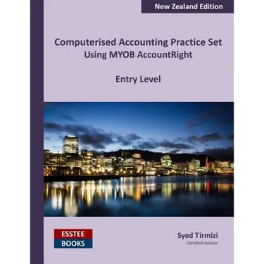 Computerised Accounting Practice Set Using MYOB AccountRight - Entry Level: New Zealand Edition