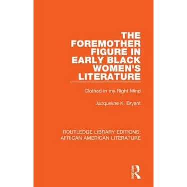 The Foremother Figure in Early Black Women's Literature: Clothed in my Right Mind