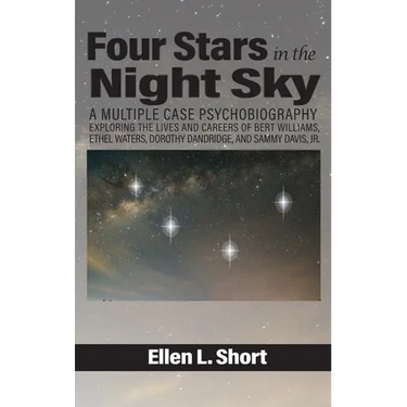 Four Stars in the Night Sky: A Multiple Case Psychobiography Exploring the Lives and Careers of Bert Williams, Ethel Waters, Dorothy Dandridge, and Sa