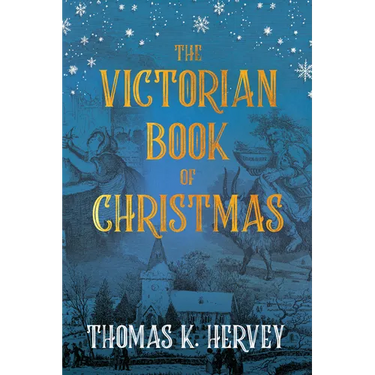 The Victorian Book of Christmas: Illustrated Traditions of the Festive Season
