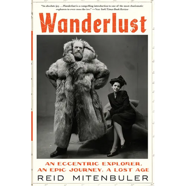Wanderlust: An Eccentric Explorer, an Epic Journey, a Lost Age