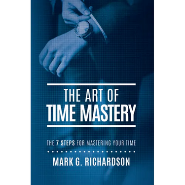 The Art of Time Mastery: The 7 Steps for Mastering Your Time