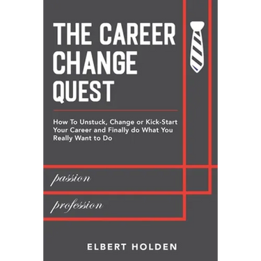 The Career Change Quest: How to Unstuck, Change or Kick-Start Your Career and Finally Do What You Really Want to Do