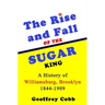 The Rise and Fall of the Sugar King: A History of Williamsburg, Brooklyn 1844-1909