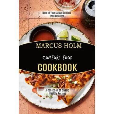 Comfort Food Cookbook: More of Your Classic Comfort Food Favorites (A Collection of Classic Healthy Recipes)