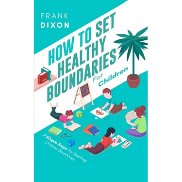 How To Set Healthy Boundaries For Children: 7 Simple Steps For Teaching Children Boundaries