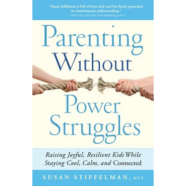 Parenting Without Power Struggles: Raising Joyful, Resilient Kids While Staying Cool, Calm, and Connected
