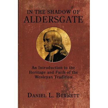 In the Shadow of Aldersgate: An Introduction to the Heritage and Faith of the Wesleyan Tradition