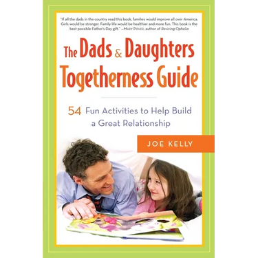 The Dads & Daughters Togetherness Guide: 54 Fun Activities to Help Build a Great Relationship