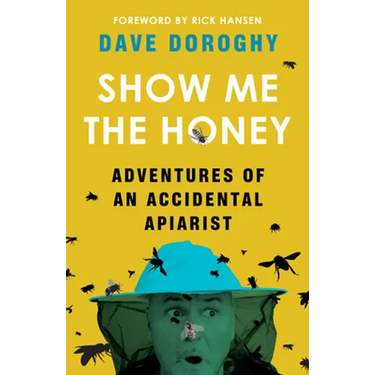 Show Me the Honey: Adventures of an Accidental Apiarist