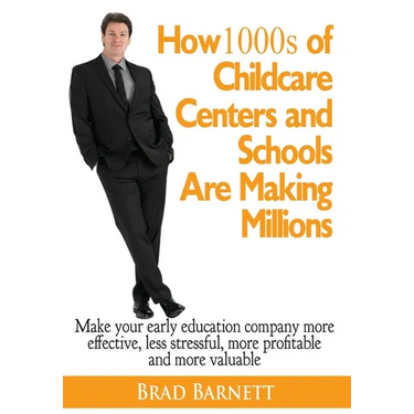 How 1000s of Childcare Centers and Schools Are Making Millions: Make your early education company more effective, less stressful, more profitable and