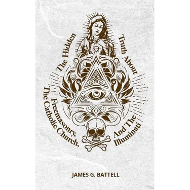 The Hidden Truth About Freemasonry, The Catholic Church, And The Illuminati