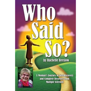 Who Said So?: A Woman's Journey of Self-Discovery and Complete Recovery From Multiple Sclerosis