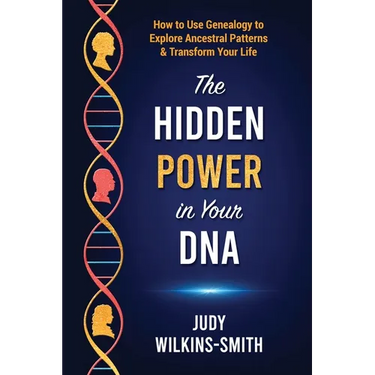The Hidden Power in Your DNA: How to Use Genealogy to Explore Ancestral Patterns & Transform Your Life