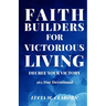 Faith Builders For Victorious Living - Decree Your Victory: 365 Day Devotional