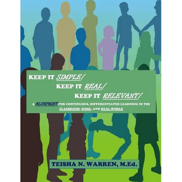 Keep It Simple, Keep It Real, Keep It Relevant: A Blueprint for Continuous, Differentiated Learning in the Classroom, Home, and Real- World