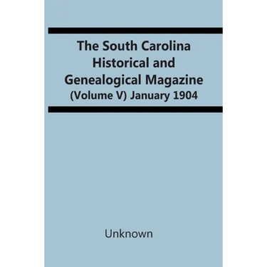 The South Carolina Historical And Genealogical Magazine (Volume V) January 1904