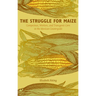 The Struggle for Maize: Campesinos, Workers, and Transgenic Corn in the Mexican Countryside