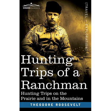 Hunting Trips of a Ranchman: Hunting Trips On The Prairie And In The Mountains