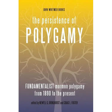 The Persistence of Polygamy, Vol. 3: Fundamentalist Mormon Polygamy from 1890 to the Present