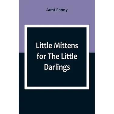 Little Mittens for The Little Darlings: Being the Second Book of the Series
