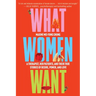 What Women Want: A Therapist, Her Patients, and Their True Stories of Desire, Power, and Love
