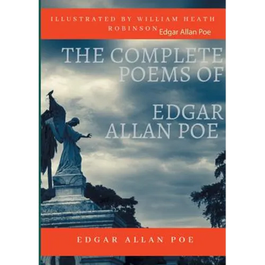 The Complete Poems of Edgar Allan Poe Illustrated by William Heath Robinson: Poetical Works and Poetry (unabridged versions)