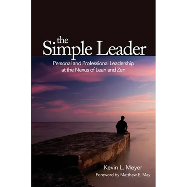 The Simple Leader: Personal and Professional Leadership at the Nexus of Lean and Zen