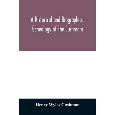 A Historical and biographical genealogy of the Cushmans: the descendants of Robert Cushman, the Puritan, from the year 1617 to 1855