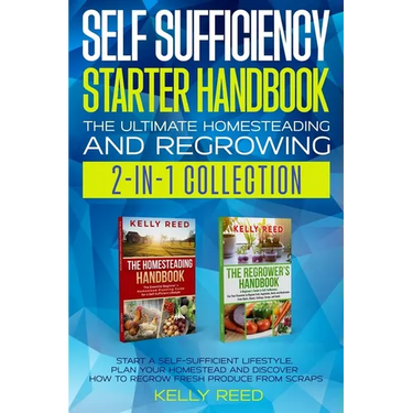 Self Sufficiency Starter Handbook - The Ultimate Homesteading and Regrowing Collection: Start a Self-Sufficient Lifestyle, Plan Your Homestead and Dis