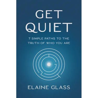 Get Quiet: 7 Simple Paths to the Truth of Who You Are