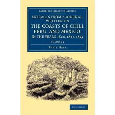 Extracts from a Journal, Written on the Coasts of Chili, Peru, and Mexico, in the Years 1820, 1821, 1822