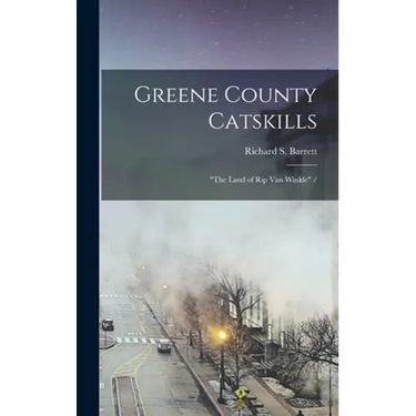 Greene County Catskills: "the Land of Rip Van Winkle" /