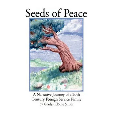 Seeds of Peace: A Narrative Journey of a 20th Century Foreign Service Family