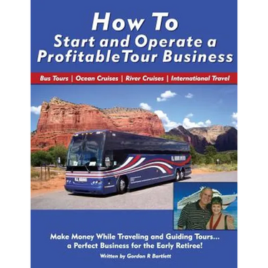 How to Start and Operate a Profitable Tour Business: Make Money While Traveling and Guiding Tours