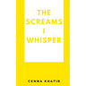 The Screams I whisper