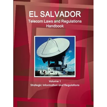 El Salvador Telecom Laws and Regulations Handbook Volume 1 Strategic Information and Regulations