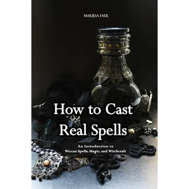 How to Cast Real Spells: An Introduction to Wiccan Spells, Magic, and Witchcraft