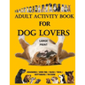 Adult Activity Book for Dog Lovers: Dog Activity Book: Dog Activity Book: Gifts for Dog Lovers: Large Print Word Search, Crosswords, Matching, Trivia