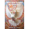 How God Caught My Attention and Would Not Let Me Go